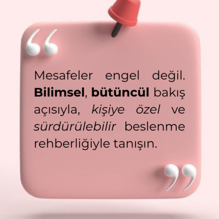 Mesafeler engel değil. Bilimsel, bütüncül bakış açısıyla, kişiye özel ve sürdürülebilir beslenme rehberliğiyle tanışın. metniniz-3